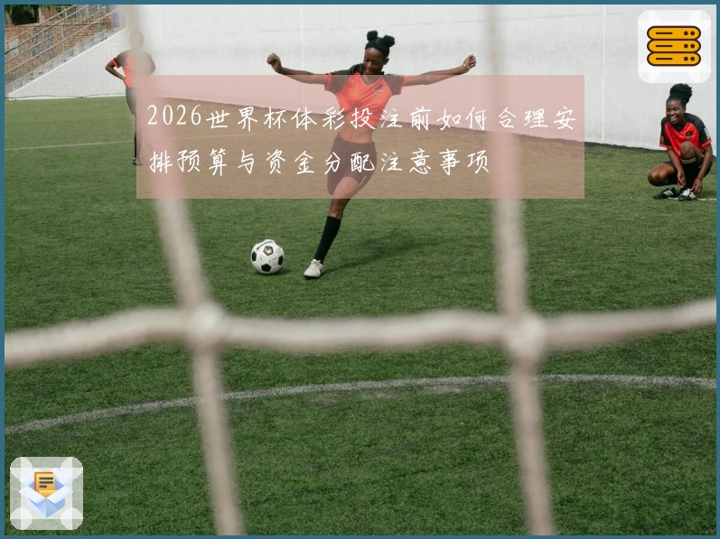 2026世界杯体彩投注前如何合理安排预算与资金分配注意事项
