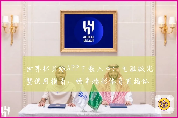 世界杯买球APP下载入口:电脑版完整使用指南,畅享精彩体育直播体验