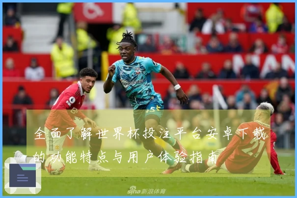 全面了解世界杯投注平台安卓下载的功能特点与用户体验指南